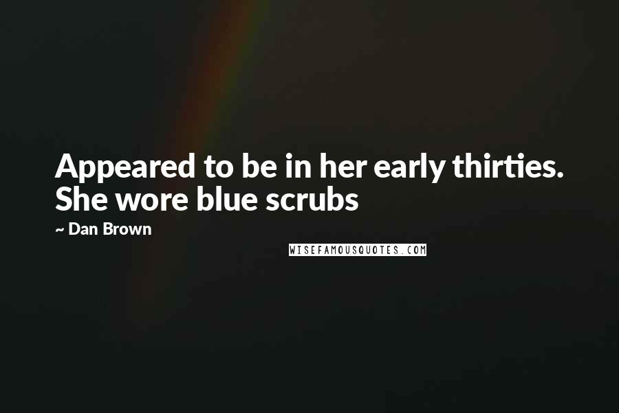 Dan Brown Quotes: Appeared to be in her early thirties. She wore blue scrubs