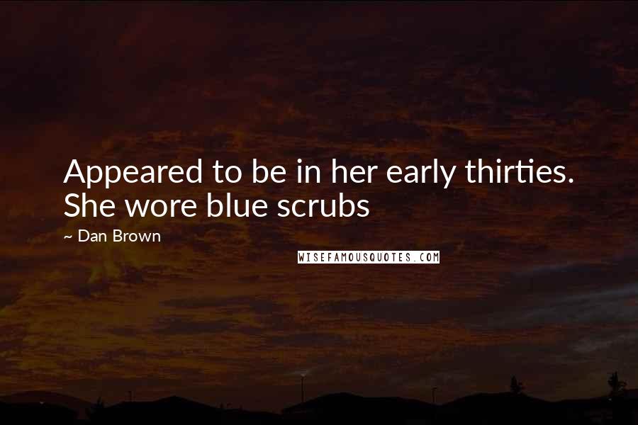 Dan Brown Quotes: Appeared to be in her early thirties. She wore blue scrubs
