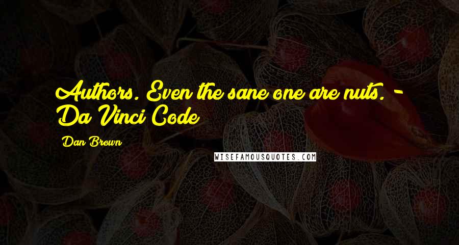 Dan Brown Quotes: Authors. Even the sane one are nuts. - Da Vinci Code