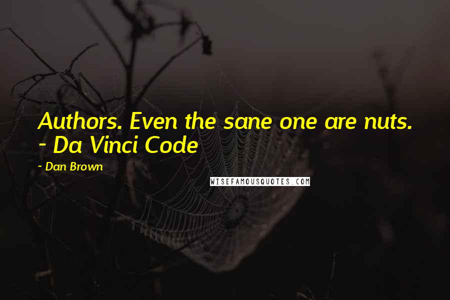 Dan Brown Quotes: Authors. Even the sane one are nuts. - Da Vinci Code