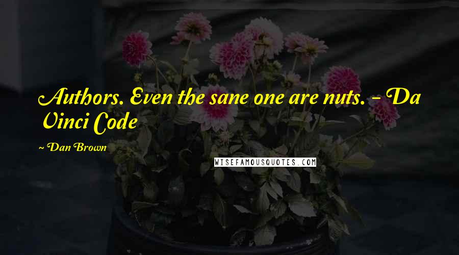 Dan Brown Quotes: Authors. Even the sane one are nuts. - Da Vinci Code