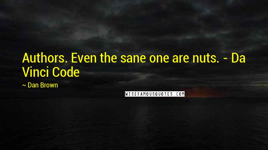 Dan Brown Quotes: Authors. Even the sane one are nuts. - Da Vinci Code