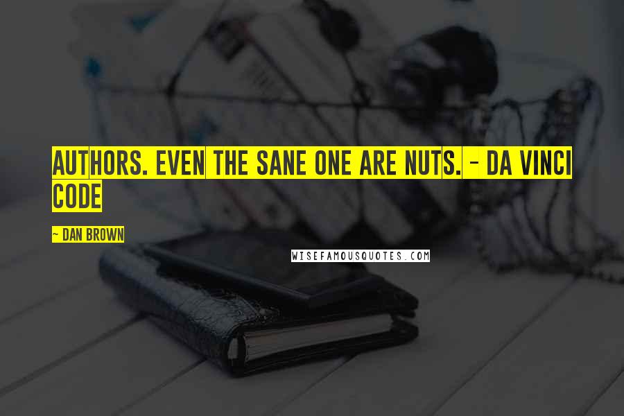 Dan Brown Quotes: Authors. Even the sane one are nuts. - Da Vinci Code