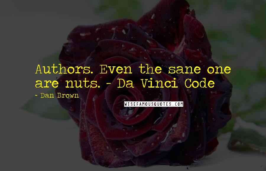 Dan Brown Quotes: Authors. Even the sane one are nuts. - Da Vinci Code