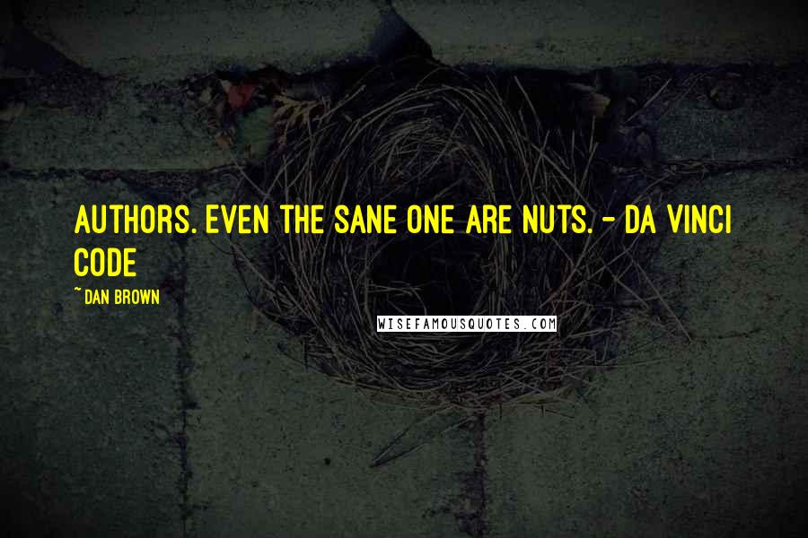 Dan Brown Quotes: Authors. Even the sane one are nuts. - Da Vinci Code