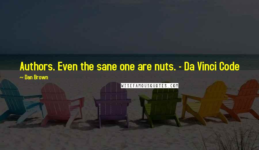 Dan Brown Quotes: Authors. Even the sane one are nuts. - Da Vinci Code