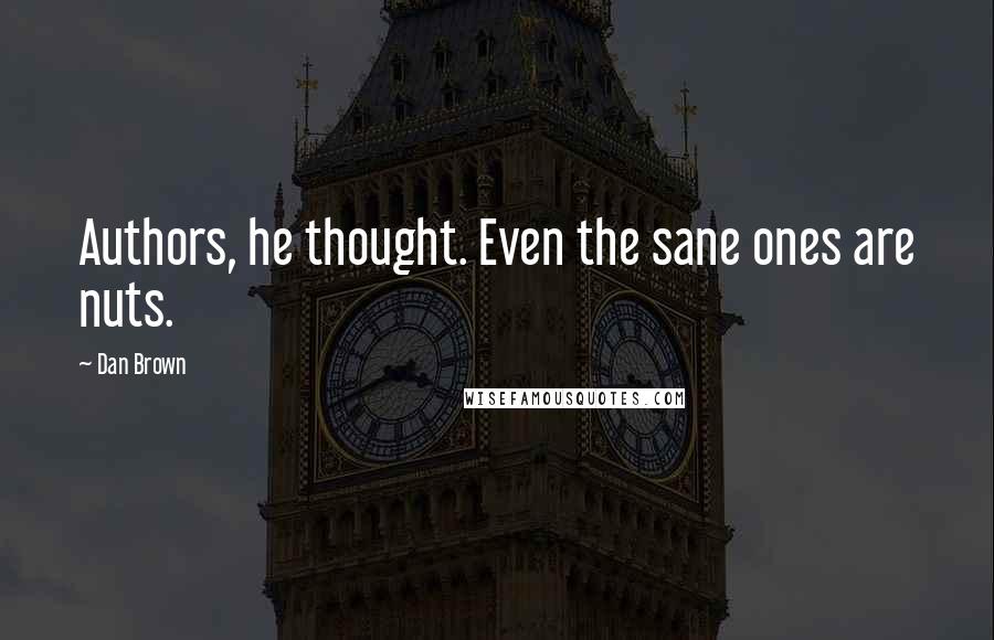 Dan Brown Quotes: Authors, he thought. Even the sane ones are nuts.