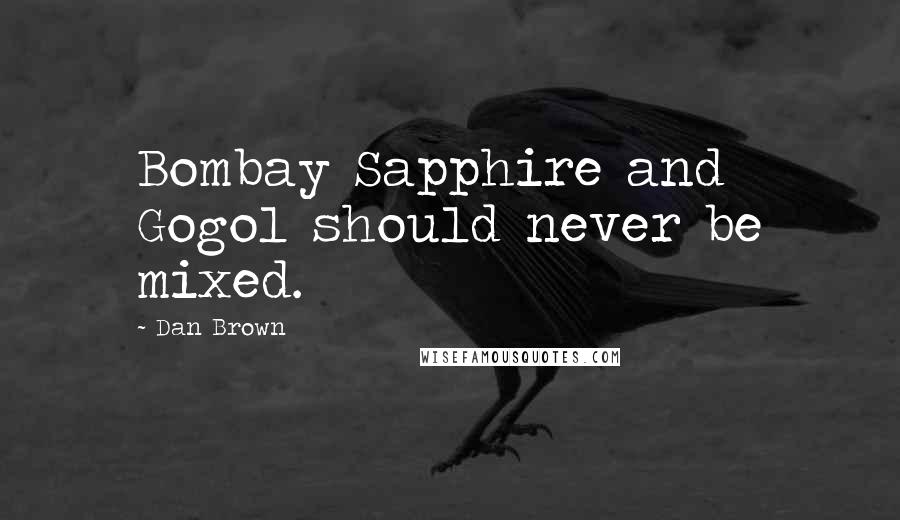 Dan Brown Quotes: Bombay Sapphire and Gogol should never be mixed.