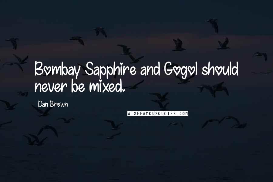 Dan Brown Quotes: Bombay Sapphire and Gogol should never be mixed.