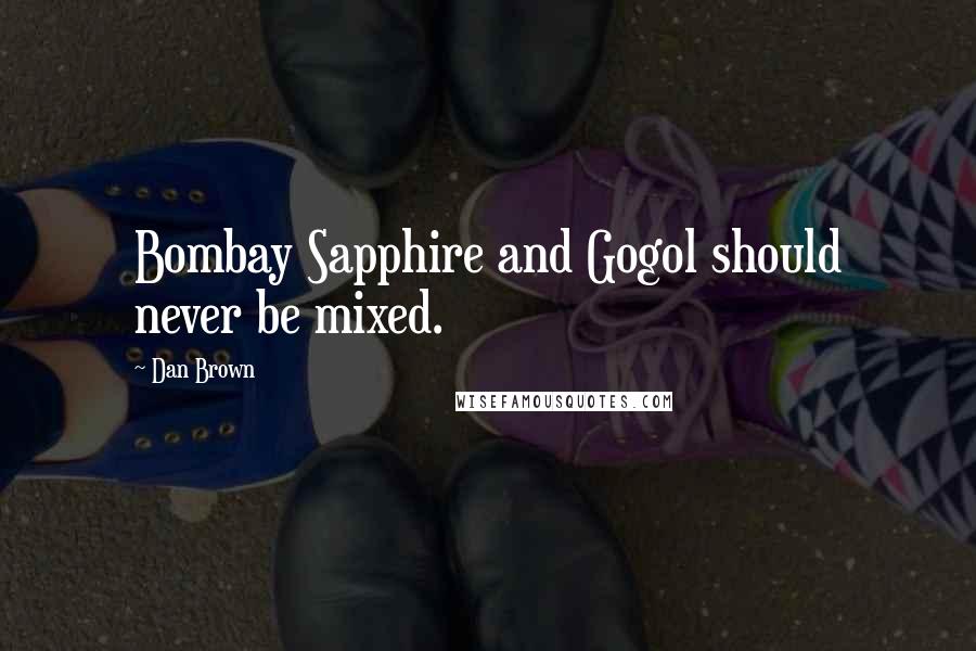 Dan Brown Quotes: Bombay Sapphire and Gogol should never be mixed.