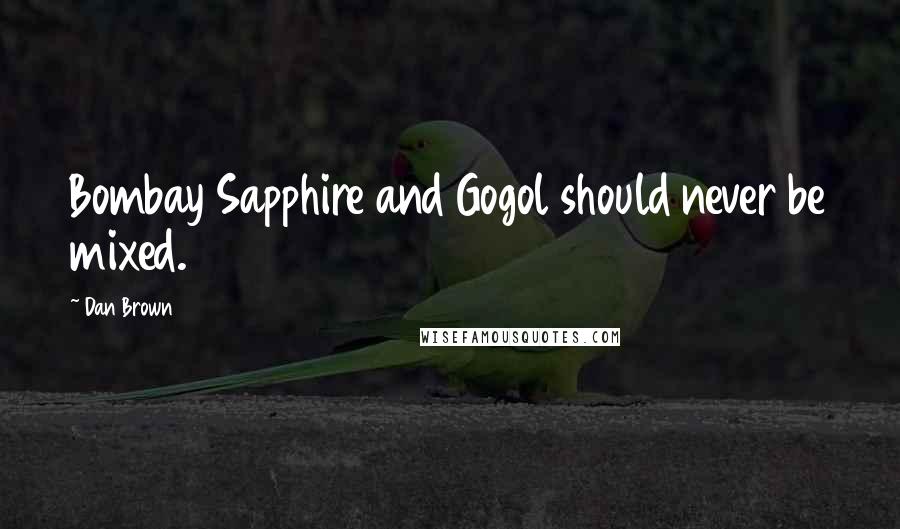 Dan Brown Quotes: Bombay Sapphire and Gogol should never be mixed.