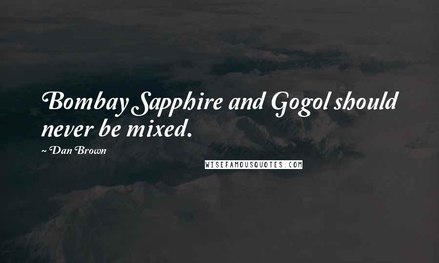 Dan Brown Quotes: Bombay Sapphire and Gogol should never be mixed.