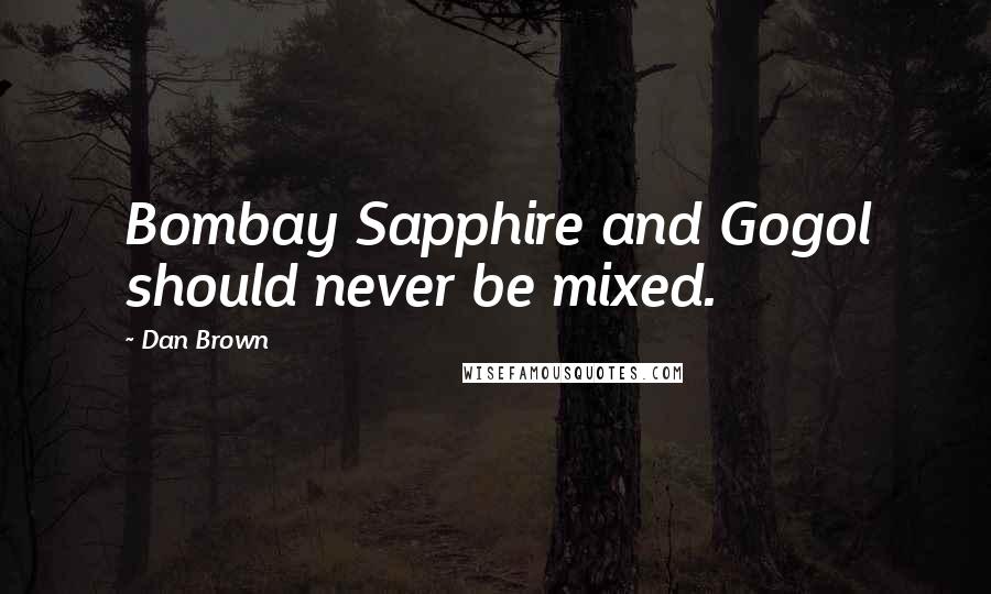 Dan Brown Quotes: Bombay Sapphire and Gogol should never be mixed.