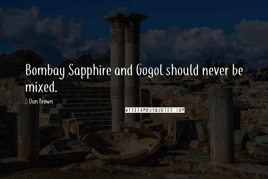 Dan Brown Quotes: Bombay Sapphire and Gogol should never be mixed.