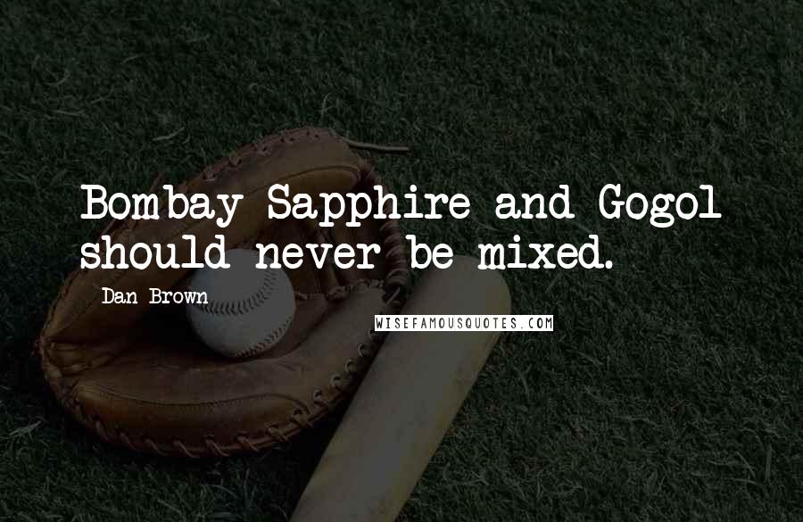 Dan Brown Quotes: Bombay Sapphire and Gogol should never be mixed.