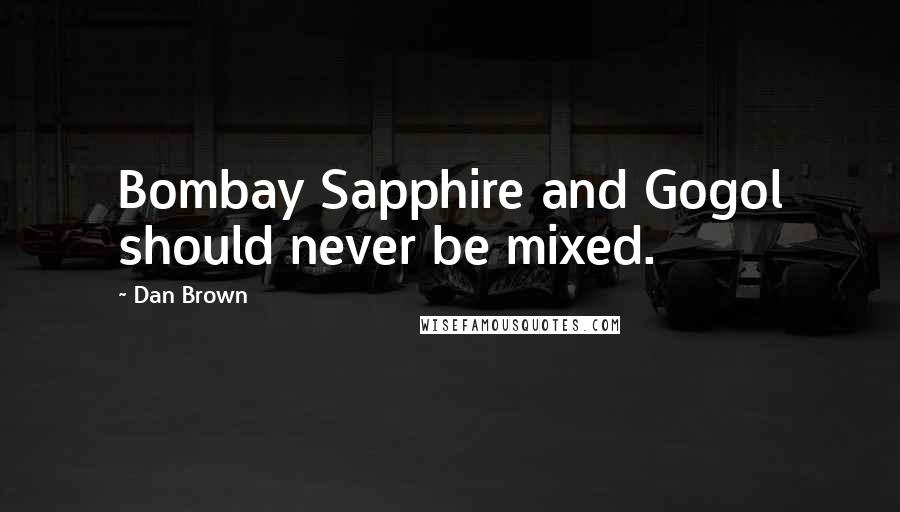 Dan Brown Quotes: Bombay Sapphire and Gogol should never be mixed.