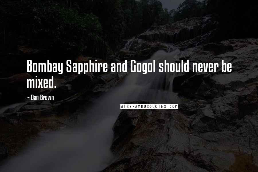 Dan Brown Quotes: Bombay Sapphire and Gogol should never be mixed.