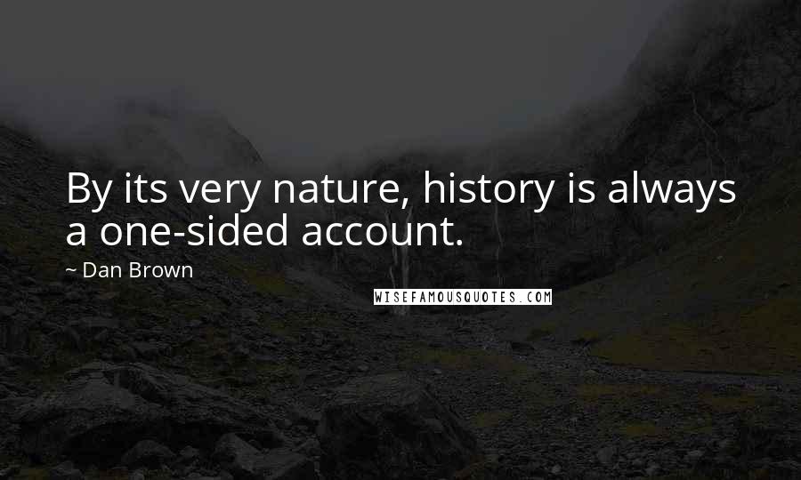 Dan Brown Quotes: By its very nature, history is always a one-sided account.