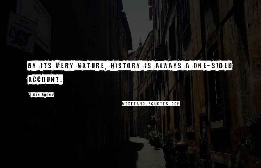 Dan Brown Quotes: By its very nature, history is always a one-sided account.