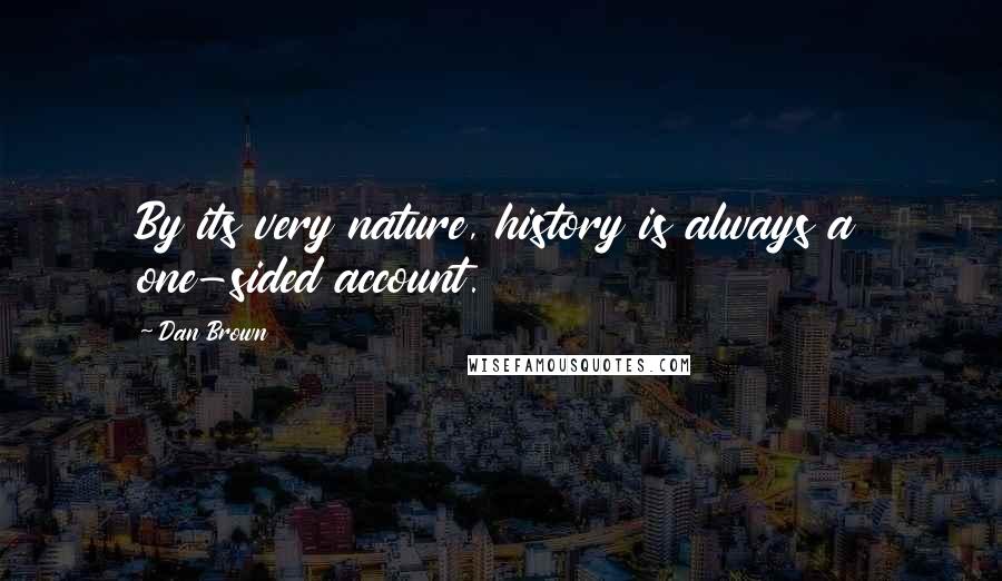 Dan Brown Quotes: By its very nature, history is always a one-sided account.