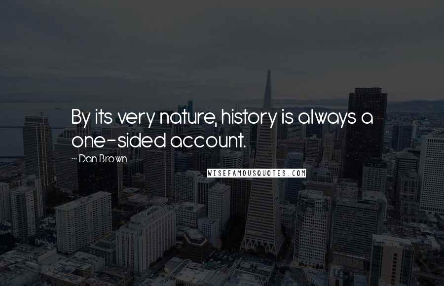 Dan Brown Quotes: By its very nature, history is always a one-sided account.