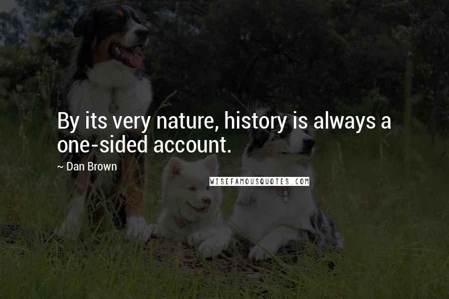 Dan Brown Quotes: By its very nature, history is always a one-sided account.