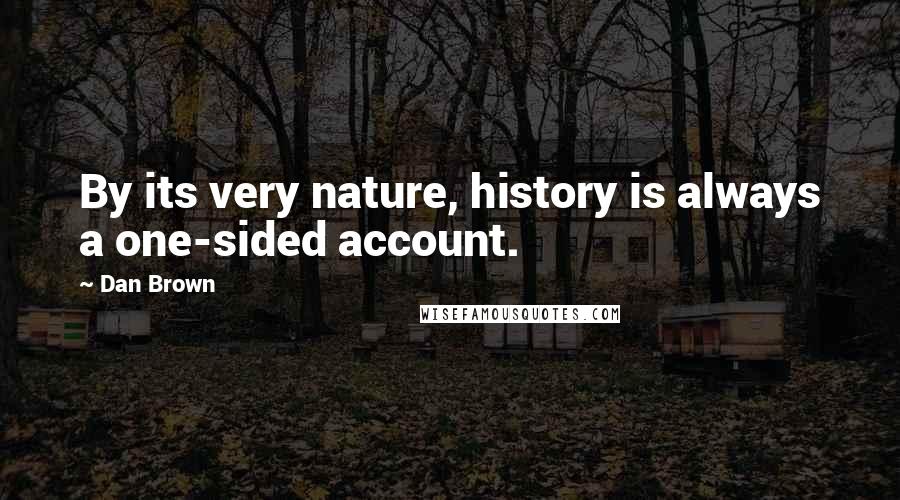 Dan Brown Quotes: By its very nature, history is always a one-sided account.