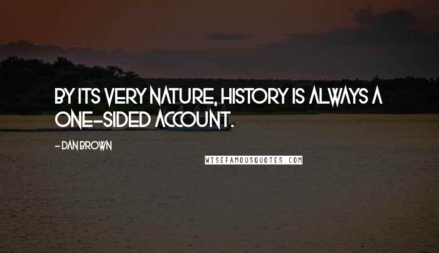 Dan Brown Quotes: By its very nature, history is always a one-sided account.