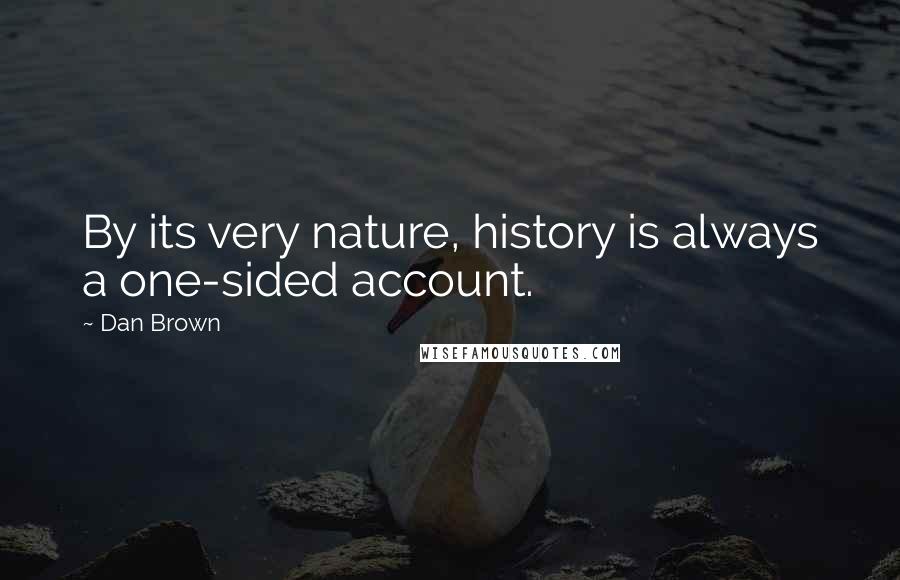 Dan Brown Quotes: By its very nature, history is always a one-sided account.