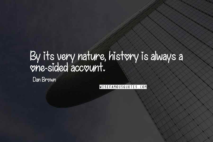 Dan Brown Quotes: By its very nature, history is always a one-sided account.