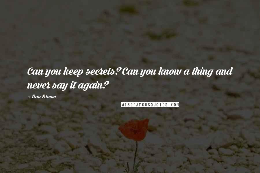 Dan Brown Quotes: Can you keep secrets? Can you know a thing and never say it again?