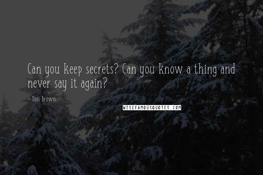 Dan Brown Quotes: Can you keep secrets? Can you know a thing and never say it again?