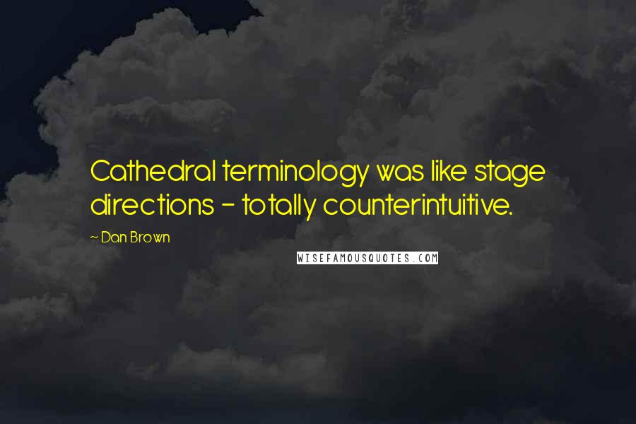 Dan Brown Quotes: Cathedral terminology was like stage directions - totally counterintuitive.