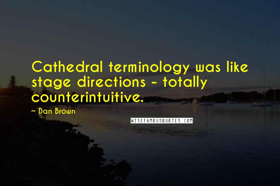 Dan Brown Quotes: Cathedral terminology was like stage directions - totally counterintuitive.