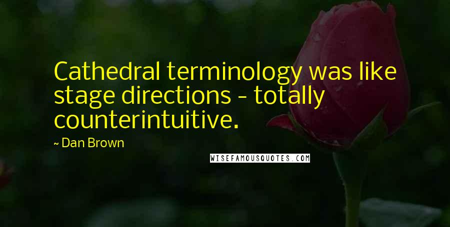 Dan Brown Quotes: Cathedral terminology was like stage directions - totally counterintuitive.