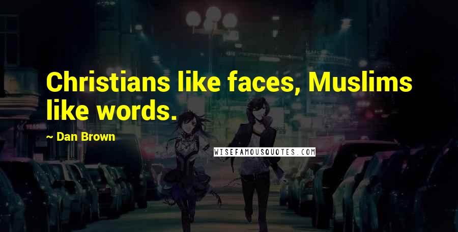 Dan Brown Quotes: Christians like faces, Muslims like words.