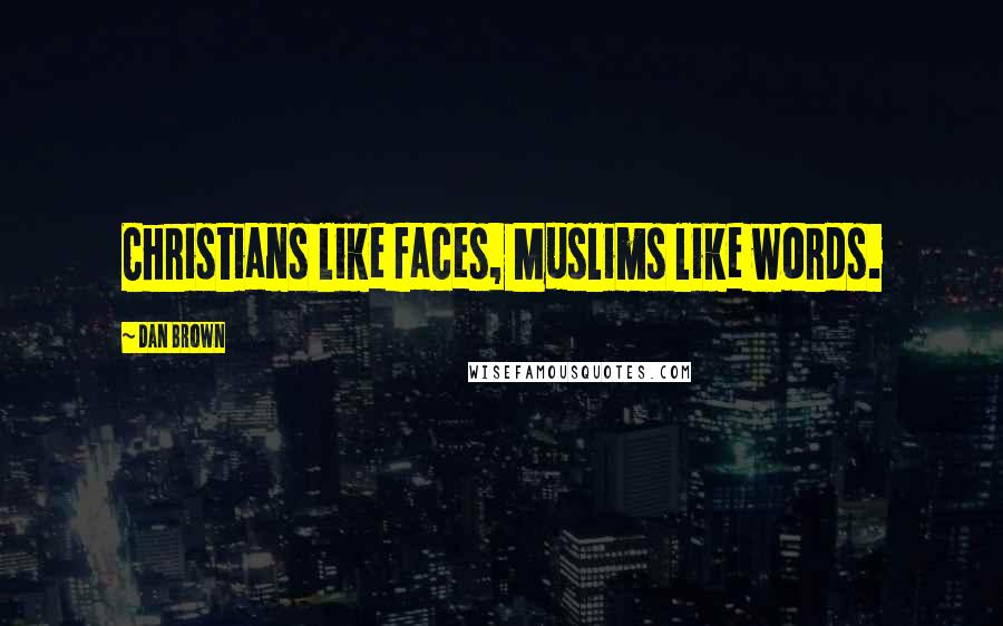 Dan Brown Quotes: Christians like faces, Muslims like words.