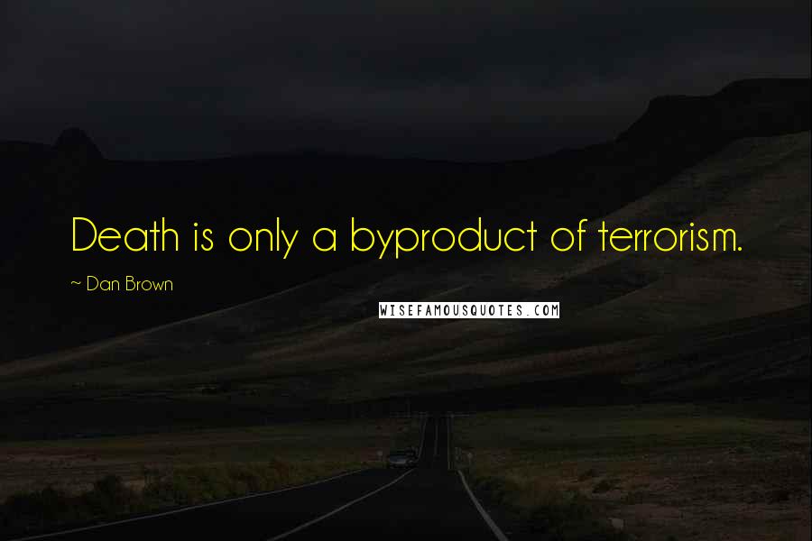 Dan Brown Quotes: Death is only a byproduct of terrorism.