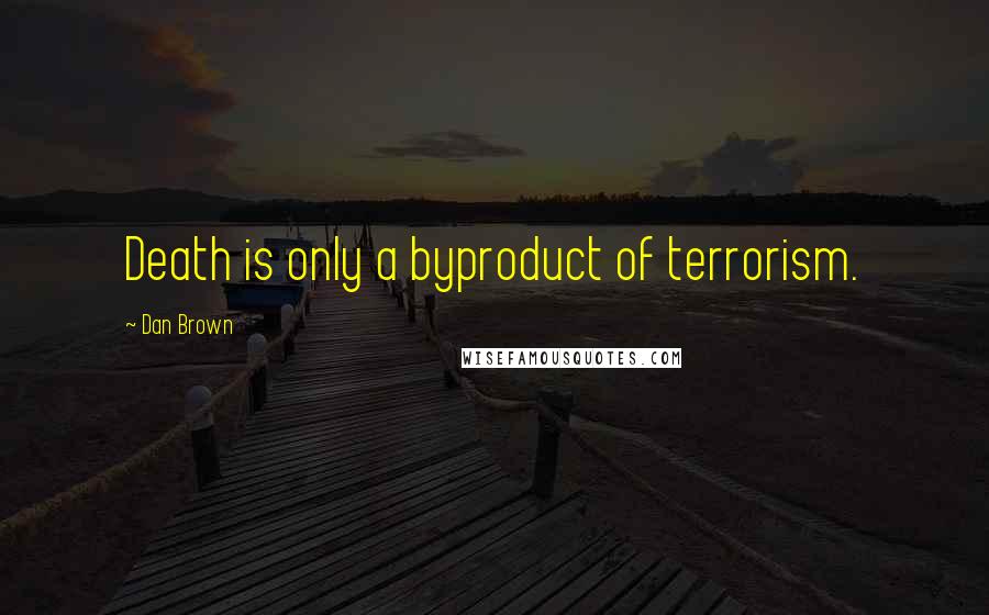 Dan Brown Quotes: Death is only a byproduct of terrorism.