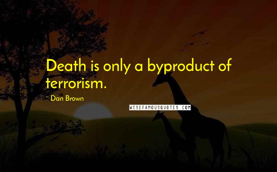 Dan Brown Quotes: Death is only a byproduct of terrorism.