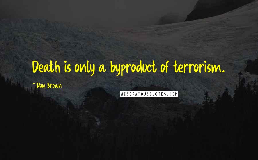 Dan Brown Quotes: Death is only a byproduct of terrorism.