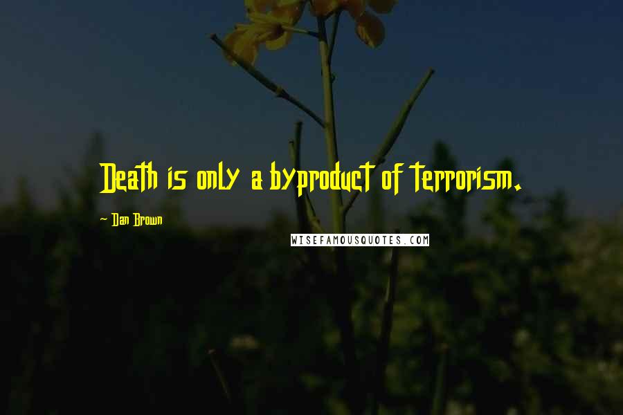 Dan Brown Quotes: Death is only a byproduct of terrorism.