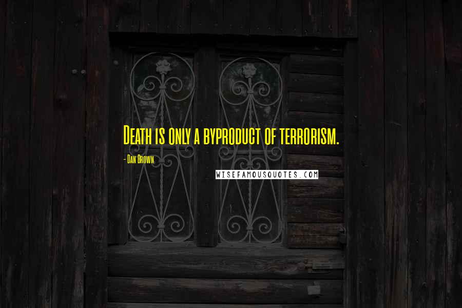 Dan Brown Quotes: Death is only a byproduct of terrorism.