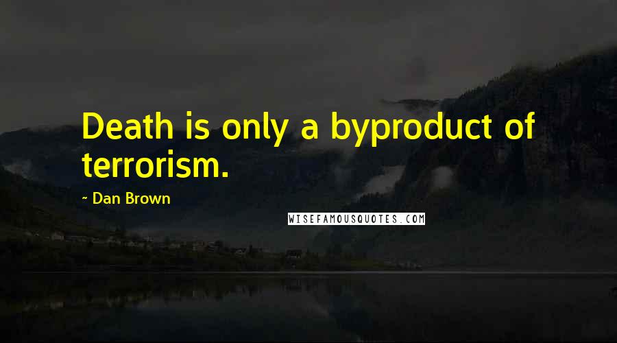 Dan Brown Quotes: Death is only a byproduct of terrorism.