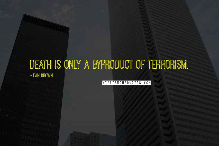 Dan Brown Quotes: Death is only a byproduct of terrorism.