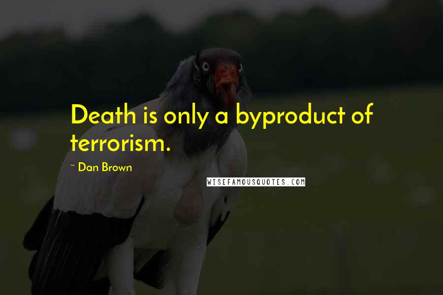 Dan Brown Quotes: Death is only a byproduct of terrorism.