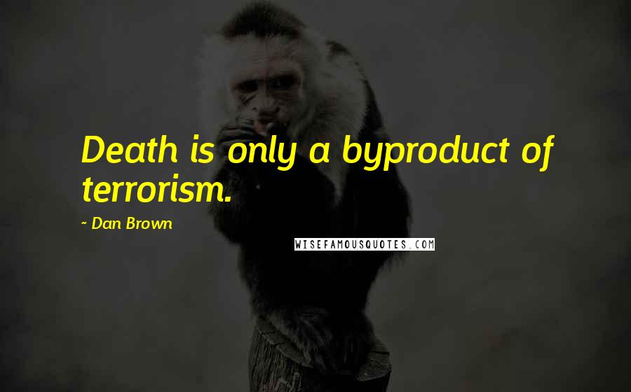 Dan Brown Quotes: Death is only a byproduct of terrorism.