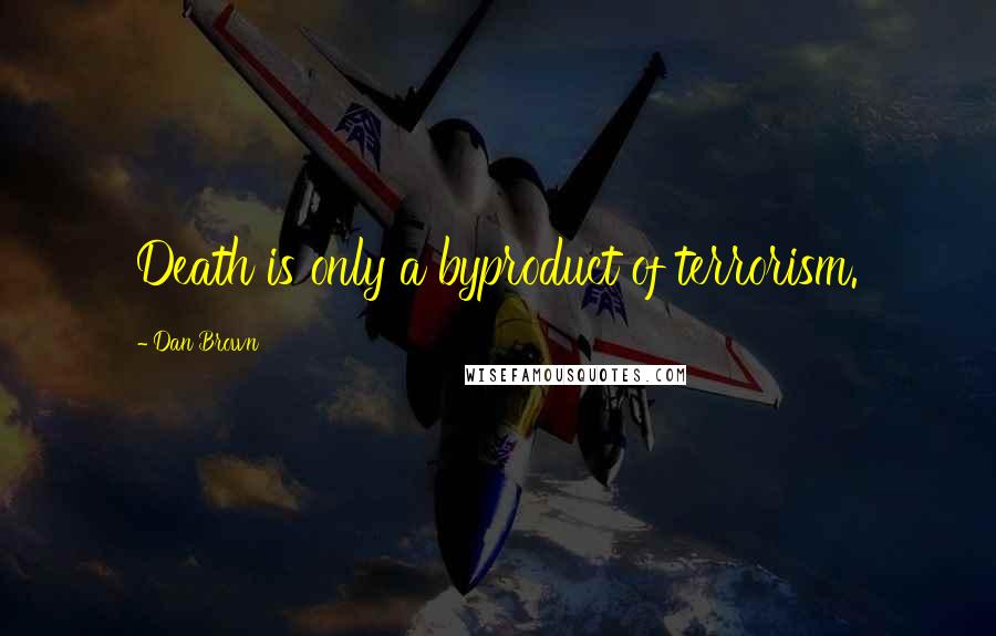 Dan Brown Quotes: Death is only a byproduct of terrorism.