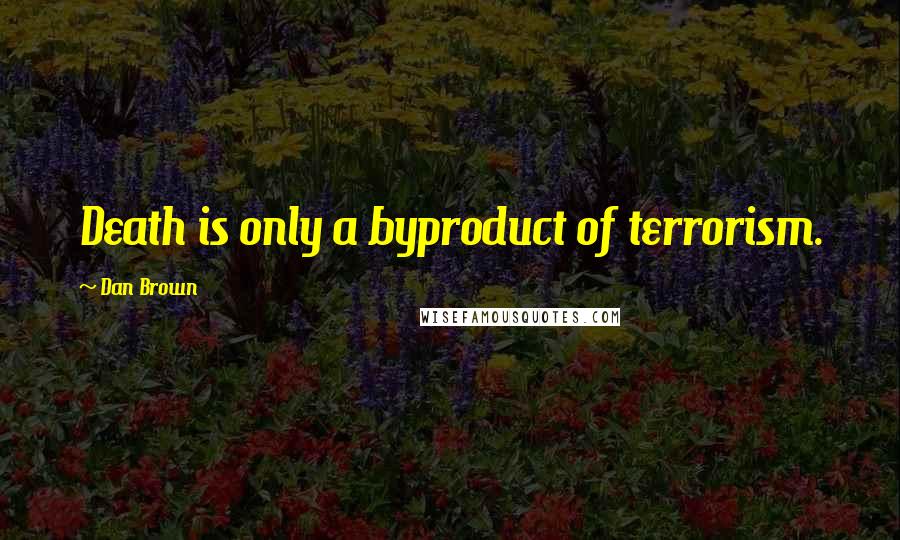 Dan Brown Quotes: Death is only a byproduct of terrorism.