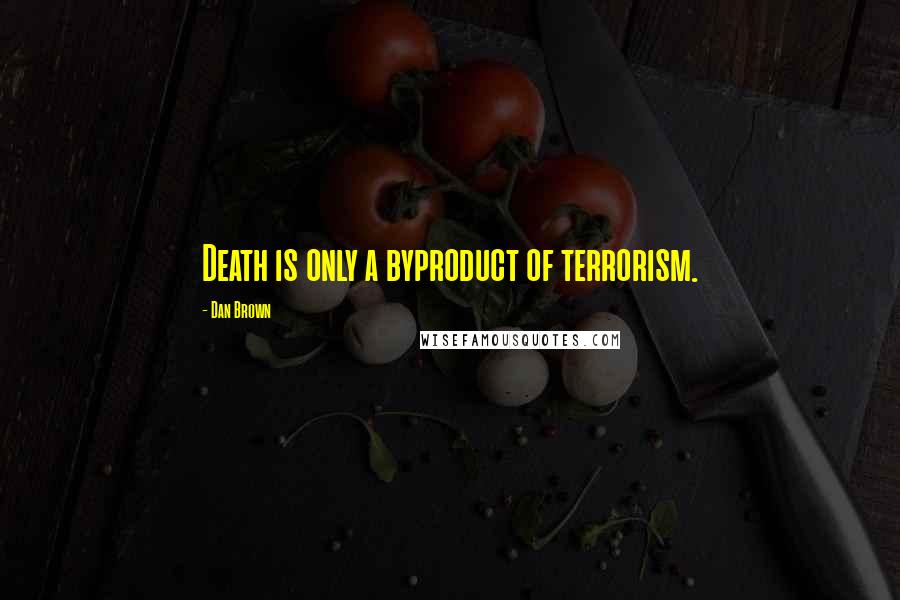 Dan Brown Quotes: Death is only a byproduct of terrorism.